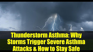 Thunderstorm Asthma: Why Storms Trigger Severe Asthma Attacks & How to Stay Safe