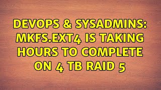 DevOps & SysAdmins: mkfs.ext4 is taking hours to complete on 4 TB RAID 5