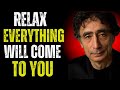 🔥Relax And You Will Manifest Everything You Want | DR. GABOR MATE