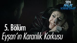 Eyşan'ın karanlık korkusu - Sen Anlat Karadeniz 5. Bölüm