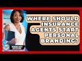 Where Should Insurance Agents Start Personal Branding? - Insurance Agent Success Guide