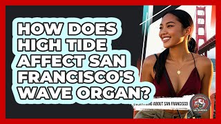 How Does High Tide Affect San Francisco's Wave Organ? - Everything About San Francisco