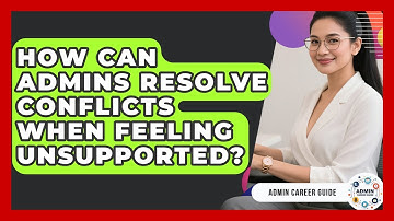 How Can Admins Resolve Conflicts When Feeling Unsupported? - Admin Career Guide