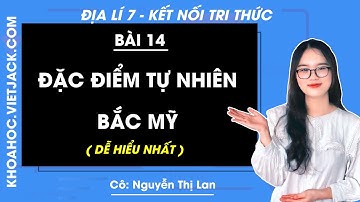 Địa lí Lớp 7 Bài 14: Đặc điểm tự nhiên Bắc Mỹ | Kết nối tri thức - Cô Lan (DỄ HIỂU NHẤT)