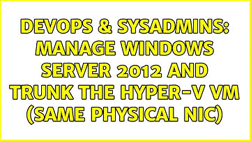 DevOps & SysAdmins: Manage Windows Server 2012 and trunk the Hyper-V VM (same physical NIC)