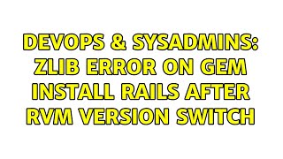 Famous DevOps & SysAdmins: zlib error on gem install rails after rvm version switch Wealth