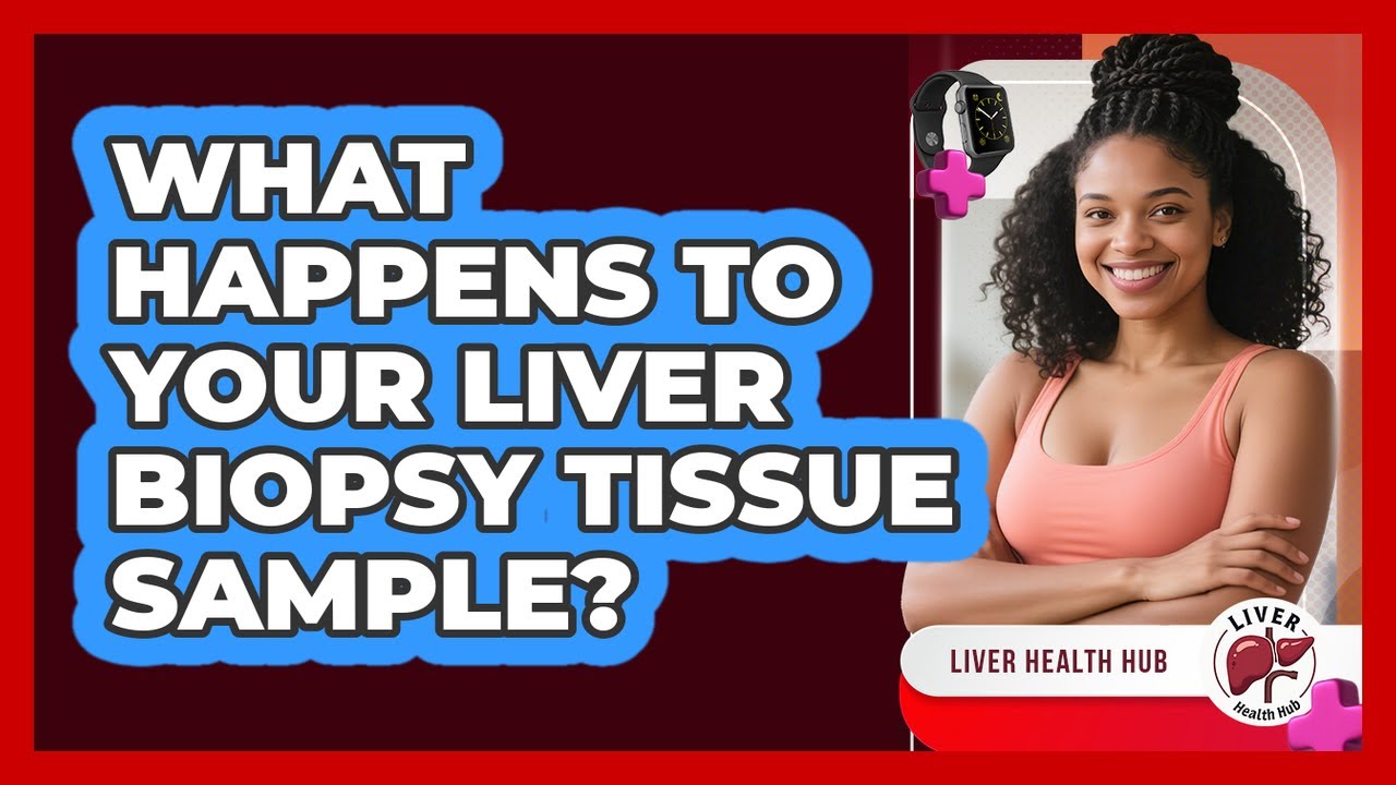 What Happens To Your Liver Biopsy Tissue Sample? - Liver Health Hub