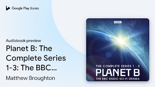 Planet B: The Complete Series 1-3: The BBC… by Matthew Broughton · Audiobook preview
