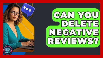 Can You Delete Negative Reviews? - Customer Support Coach