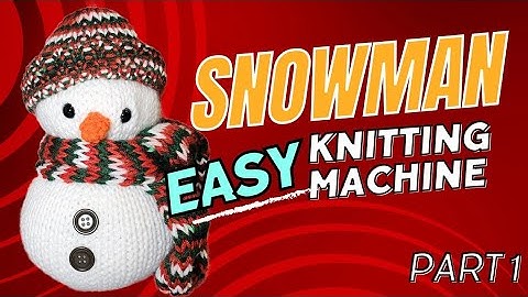 Create a Snowman on a Circular Knitting Machine (Part 1)