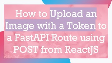 How to Upload an Image with a Token to a FastAPI Route using POST from ReactJS