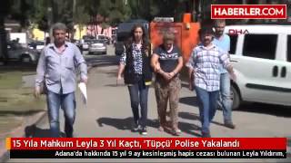 15 Yıla Mahkum Leyla 3 Yıl Kaçtı, Tüpçü Polise Yakalandı