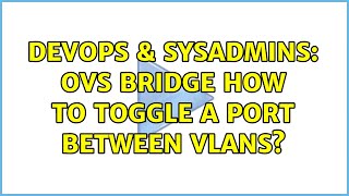 DevOps & SysAdmins: OVS Bridge How to Toggle a Port Between VLANs?