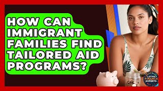 How Can Immigrant Families Find Tailored Aid Programs? - Latino Finance Experts