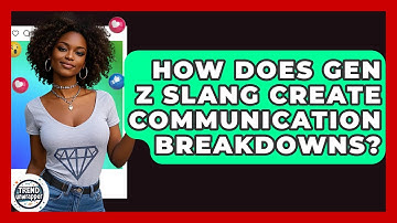 How Does Gen Z Slang Create Communication Breakdowns? - Trend Unwrapper