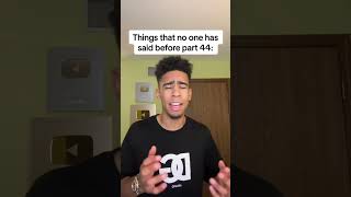 Things no one has ever said before part 44 or something