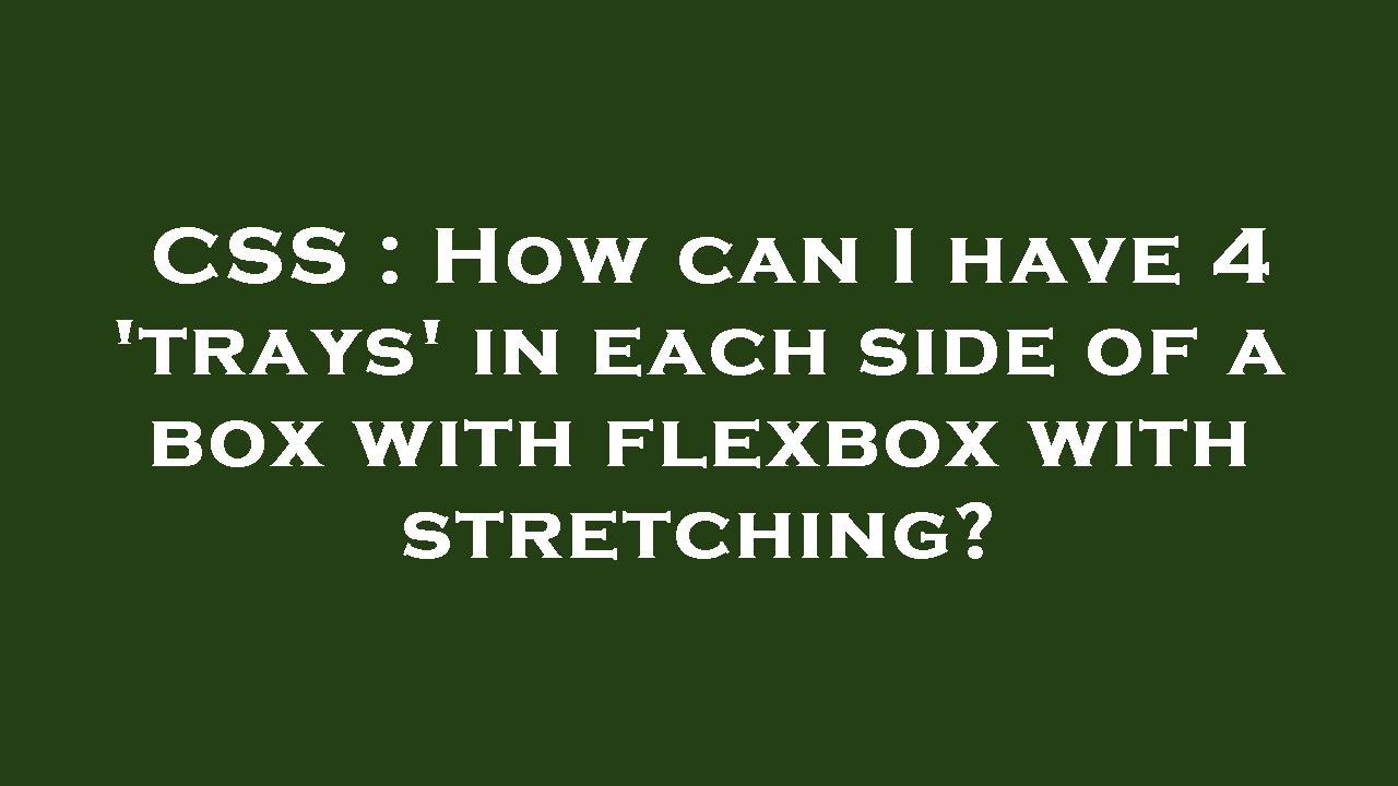 CSS : How can I have 4 'trays' in each side of a box with flexbox with ...