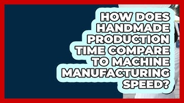How Does Handmade Production Time Compare To Machine Manufacturing Speed? - How It Comes Together