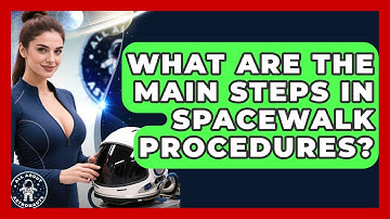 What Are the Main Steps in Spacewalk Procedures? | All About Astronauts News