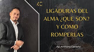 Ligaduras Del Alma  ¿Que Son? Y Como Romperlas  Apostol Anthony Carreño