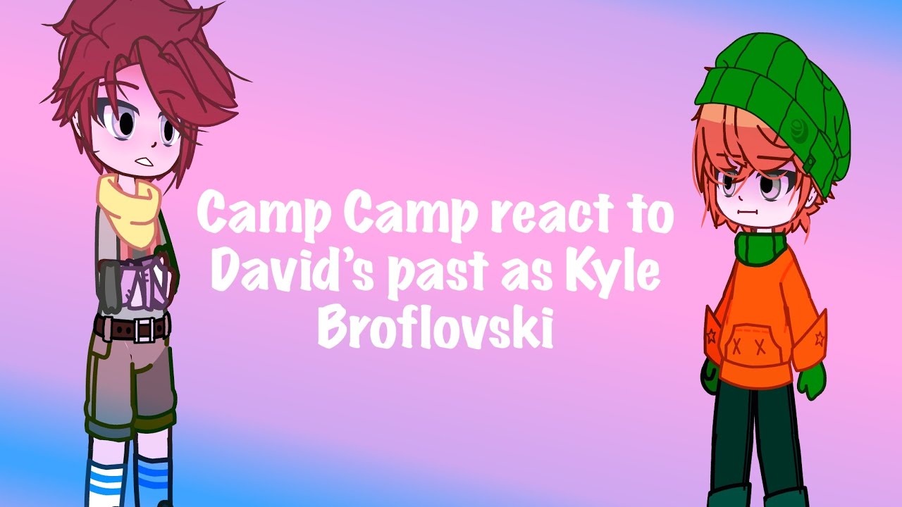 Camp Camp react to David’s past as Kyle Broflovski (My AU/) 1/2 READ DESC