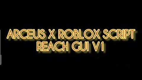 ARCEUS X ROBLOX SCRIPT - REACH GUI V1 - see script link on comments