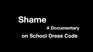 Shame: A Documentary on School Dress Code Shame: A Documentary on School Dress Code