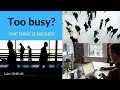 Too BUSY? - ONE thing is NEEDED!