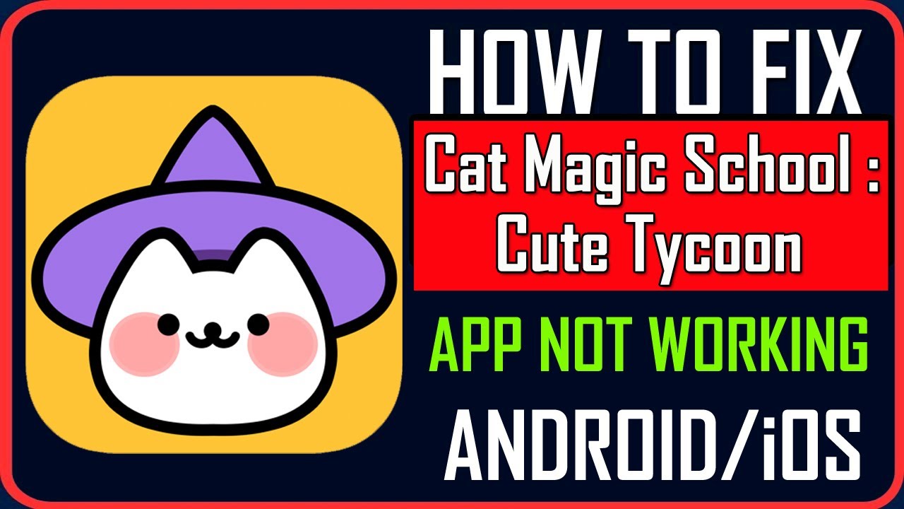 Fix Cat Magic School : Cute Tycoon App Not Working/Keep Stopping/Not Opening on Android/iOS