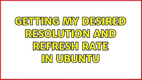 Getting my desired resolution and refresh rate in Ubuntu