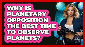 Why Is Planetary Opposition The Best Time To Observe Planets? - Astronomy Made Simple