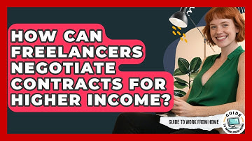 How Can Freelancers Negotiate Contracts For Higher Income? - Guide To Work From Home