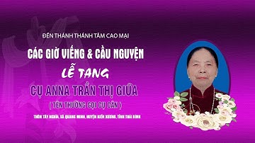 Các Giờ Viếng & Cầu Nguyện l Lễ Tang Cụ Anna Trần Thị Giứ ( Cụ Cân) | Giáo Xứ Đền Thánh Cao Mại