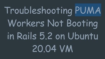 Troubleshooting PUMA Workers Not Booting in Rails 5.2 on Ubuntu 20.04 VM