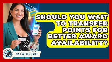 Should You Wait To Transfer Points For Better Award Availability? - Points and Perks Channel