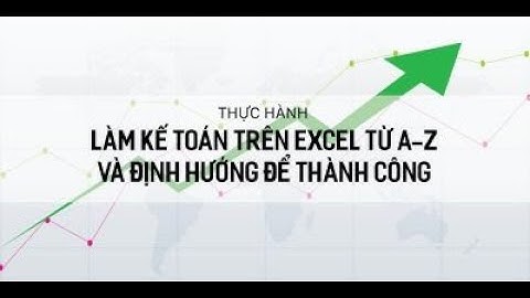 Thực Hành Làm Kế Toán Trên Excel Từ A-Z Và Định Hướng Để Thành Công - Khóa học Tài Chính Kế Toán