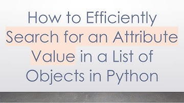 How to Efficiently Search for an Attribute Value in a List of Objects in Python