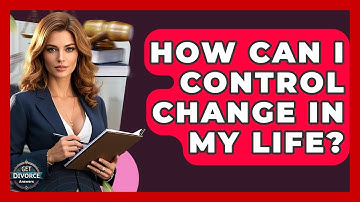 How Can I Control Change In My Life? - Get Divorce Answers
