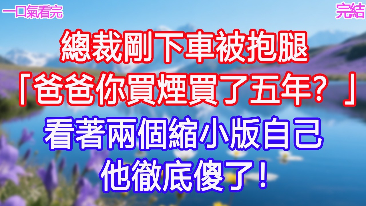 總裁剛下車被抱腿「爸爸你買煙買了五年？」看著兩個縮小版自己，他徹底傻了！ #甜寵文 #愛情 #爽文 #故事分享#為人處世 #正能量 #故事分享 #生活經驗 #情感