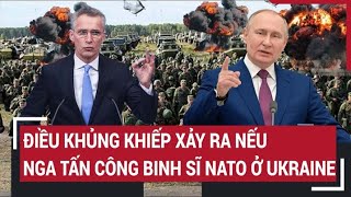 Diễn biến Nga - Ukraine: Điều khủng khiếp xảy ra nếu Nga tấn công binh sĩ NATO ở Ukraine