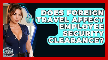 Does Foreign Travel Affect Employee Security Clearance? - SecurityFirstCorp.com