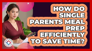 How Do Single Parents Meal Prep Efficiently To Save Time? - Single Parent Support Hub