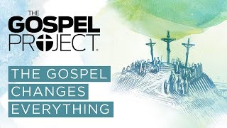The Gospel Project | The Gospel Changes Everything