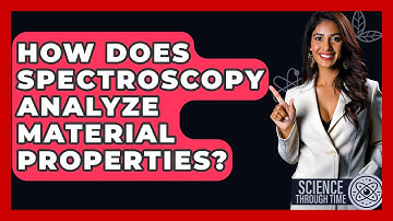 How Does Spectroscopy Analyze Material Properties? - Science Through Time