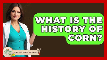 What Is The History Of Corn? - Your Nutrition Network