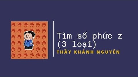 [Tìm số phức z] Dạng 3 - Phương pháp mô - đun hóa