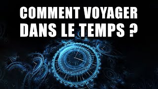 PEUT-ON VOYAGER dans le TEMPS ? (OUI sous conditions !)