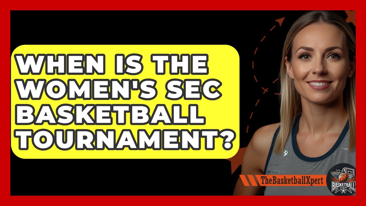 When Is The Women's SEC Basketball Tournament? - The Basketball Xpert