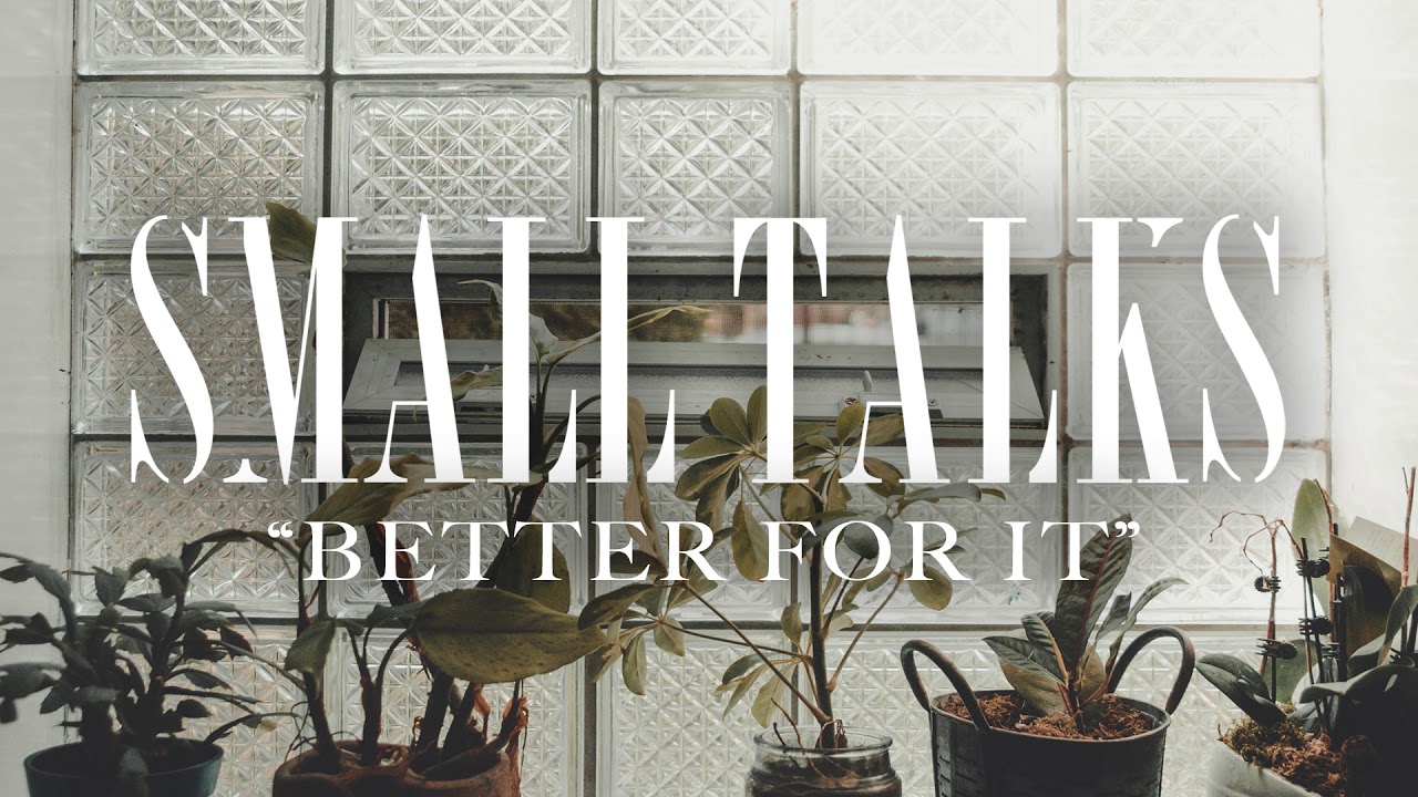 Watch Small Talks - Better For It on YouTube Watch Small Talks - Better For It on YouTube