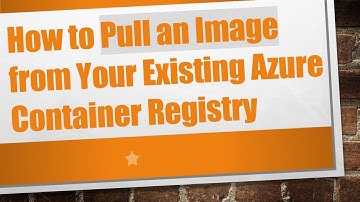 How to Pull an Image from Your Existing Azure Container Registry